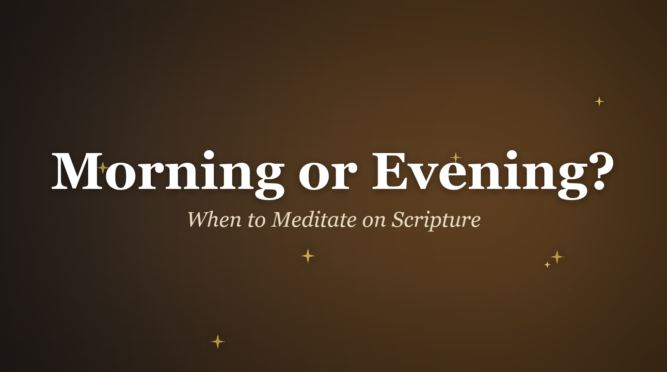 Morning vs evening scripture meditation which is right for you